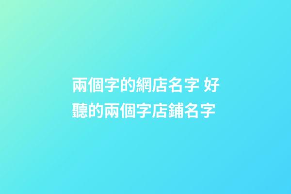 兩個字的網店名字 好聽的兩個字店鋪名字-第1張-店鋪起名-玄機派